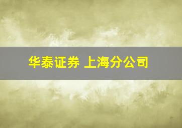 华泰证券 上海分公司